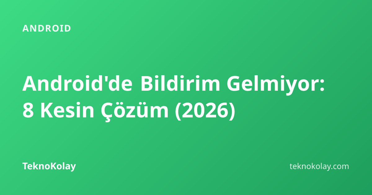 Android'de Bildirim Gelmiyor: 8 Kesin Çözüm (2026) — Android rehberi