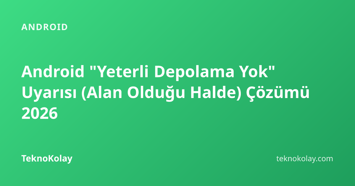 Android "Yeterli Depolama Yok" Uyarısı (Alan Olduğu Halde) Çözümü 2026 — Android rehberi