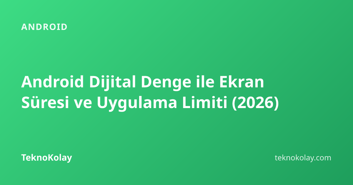 Android Dijital Denge ile Ekran Süresi ve Uygulama Limiti (2026) — Android rehberi