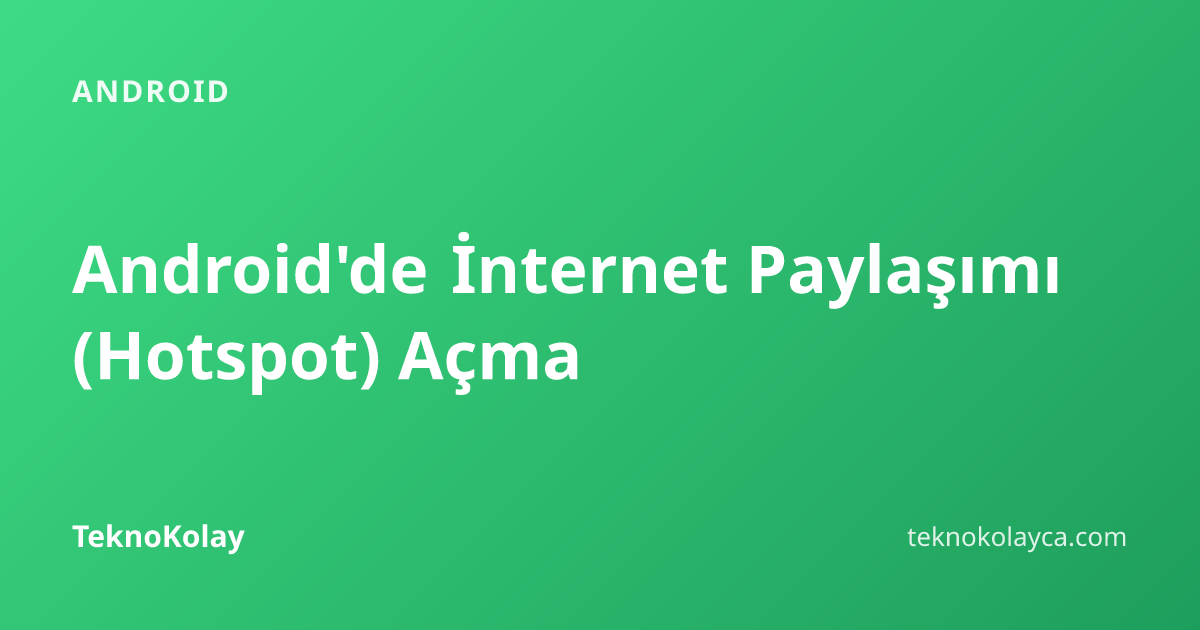 Android'de İnternet Paylaşımı (Hotspot) Açma — Android rehberi