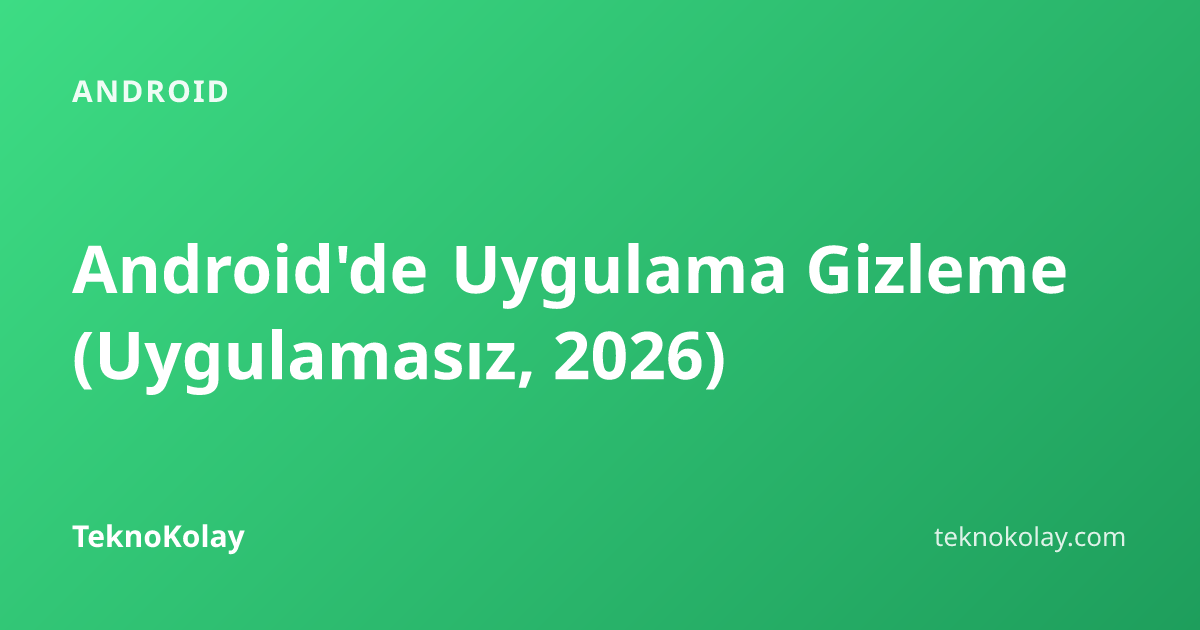 Android'de Uygulama Gizleme (Uygulamasız, 2026) — Android rehberi