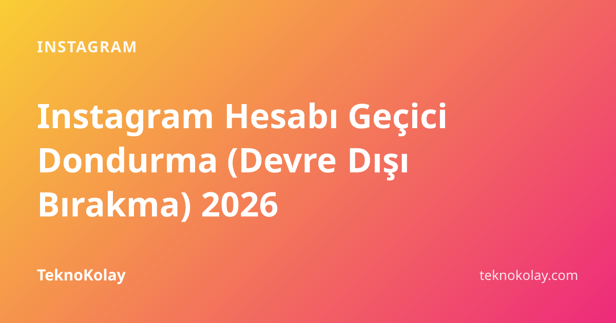 Instagram Hesabı Geçici Dondurma (Devre Dışı Bırakma) 2026 — Instagram rehberi