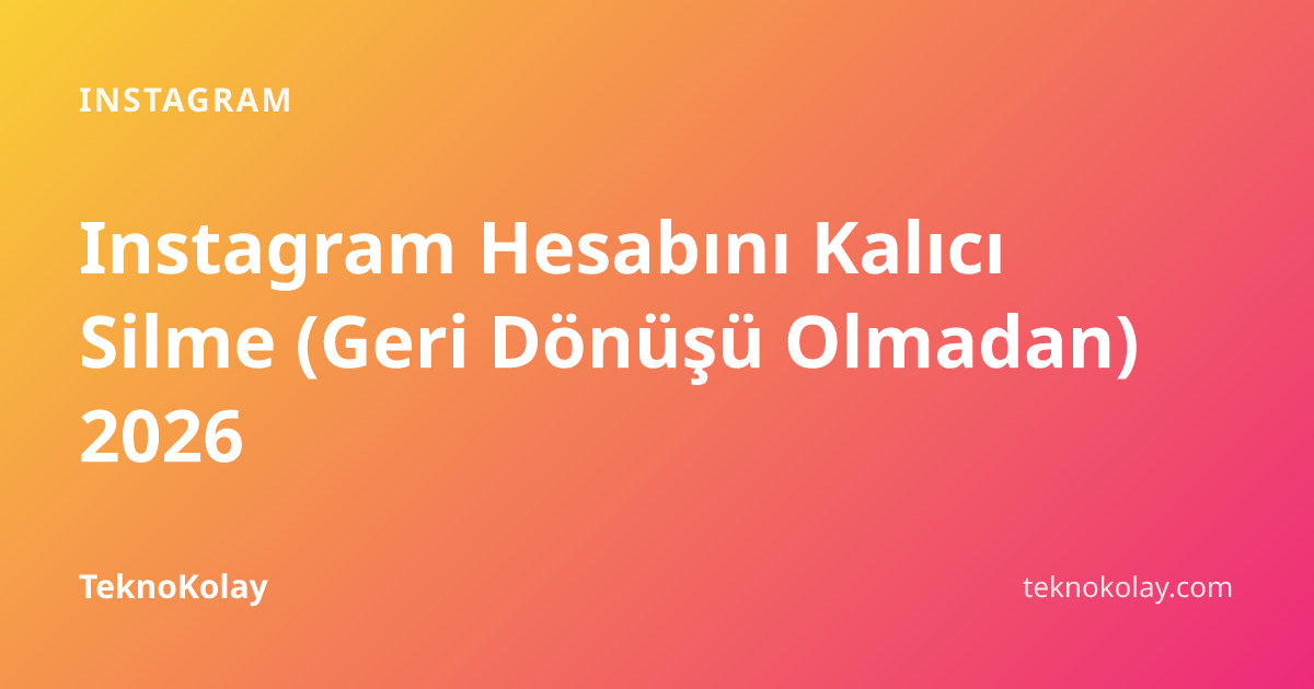 Instagram Hesabını Kalıcı Silme (Geri Dönüşü Olmadan) 2026 — Instagram rehberi