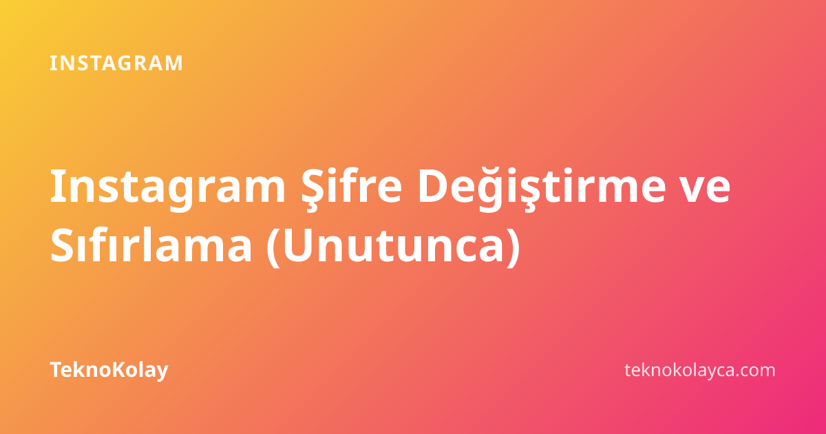 Instagram Şifre Değiştirme ve Sıfırlama (Unutunca) — Instagram rehberi