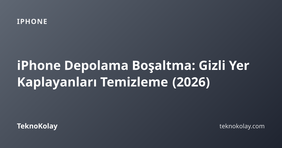 iPhone Depolama Boşaltma: Gizli Yer Kaplayanları Temizleme (2026) — iPhone rehberi