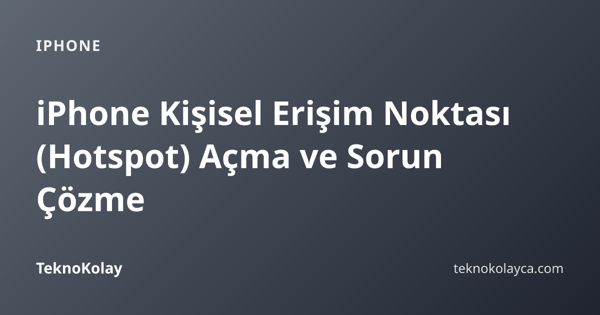 iPhone Kişisel Erişim Noktası (Hotspot) Açma ve Sorun Çözme — iPhone rehberi