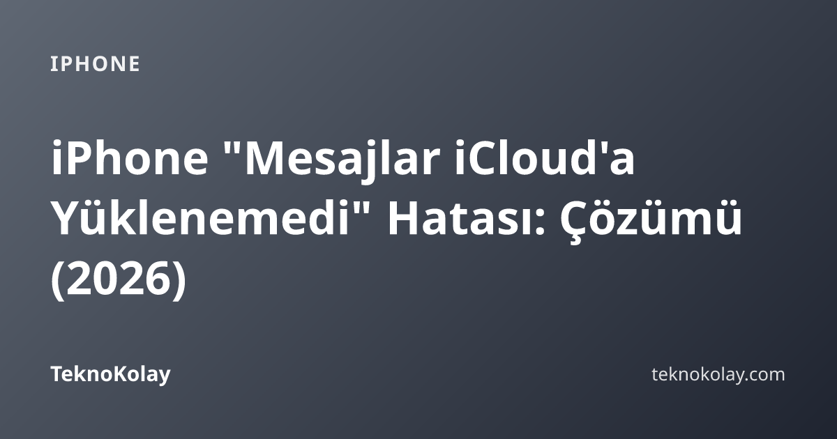 iPhone "Mesajlar iCloud'a Yüklenemedi" Hatası: Çözümü (2026) — iPhone rehberi