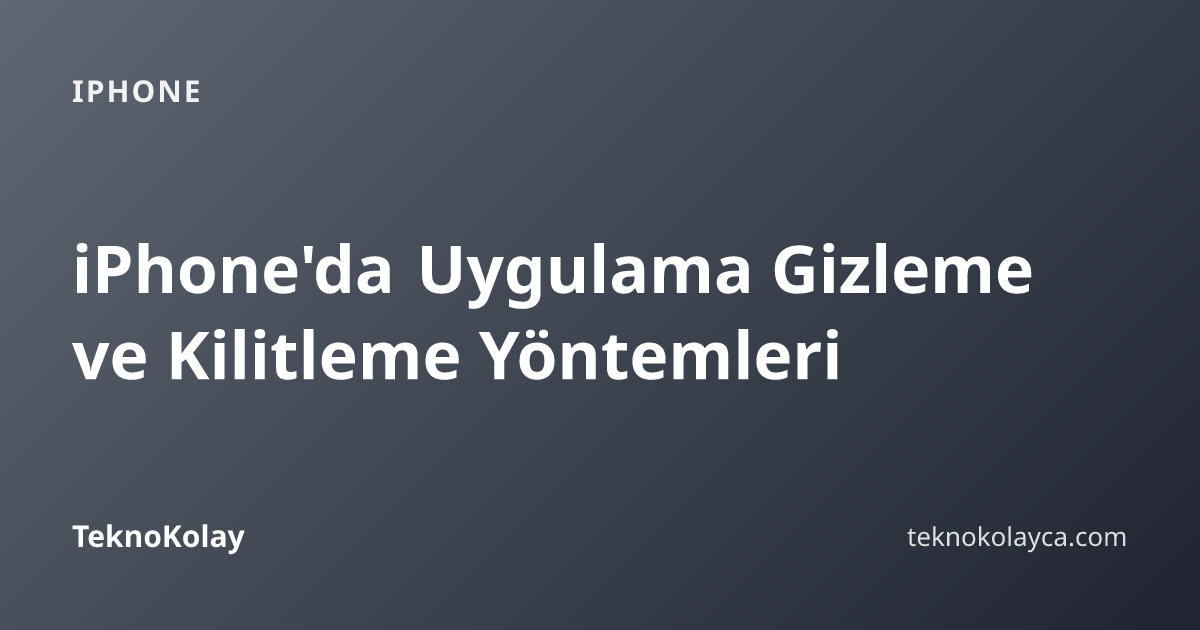 iPhone'da Uygulama Gizleme ve Kilitleme Yöntemleri — iPhone rehberi