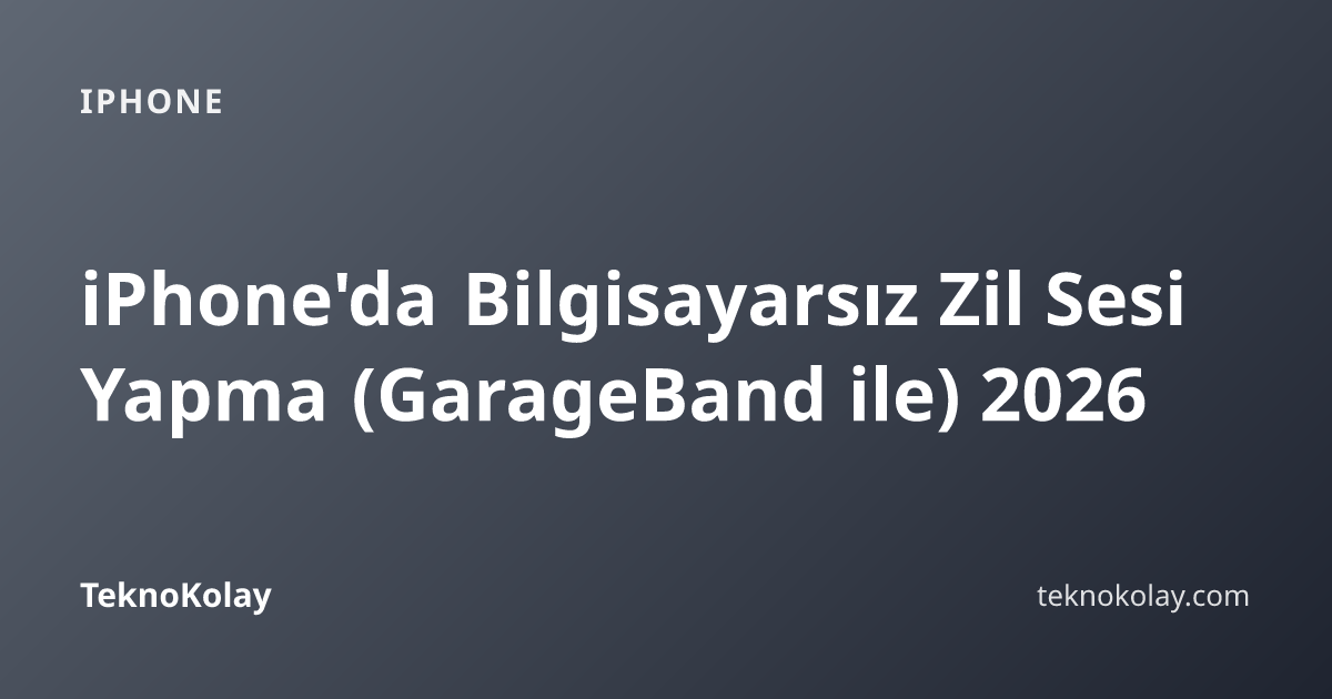 iPhone'da Bilgisayarsız Zil Sesi Yapma (GarageBand ile) 2026 — iPhone rehberi