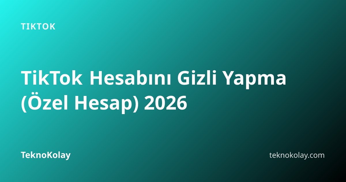 TikTok Hesabını Gizli Yapma (Özel Hesap) 2026 — TikTok rehberi