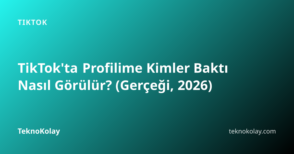 TikTok'ta Profilime Kimler Baktı Nasıl Görülür? (Gerçeği, 2026) — TikTok rehberi