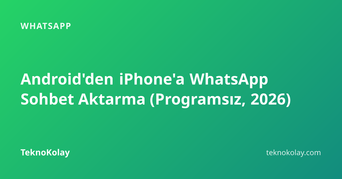 Android'den iPhone'a WhatsApp Sohbet Aktarma (Programsız, 2026) — WhatsApp rehberi