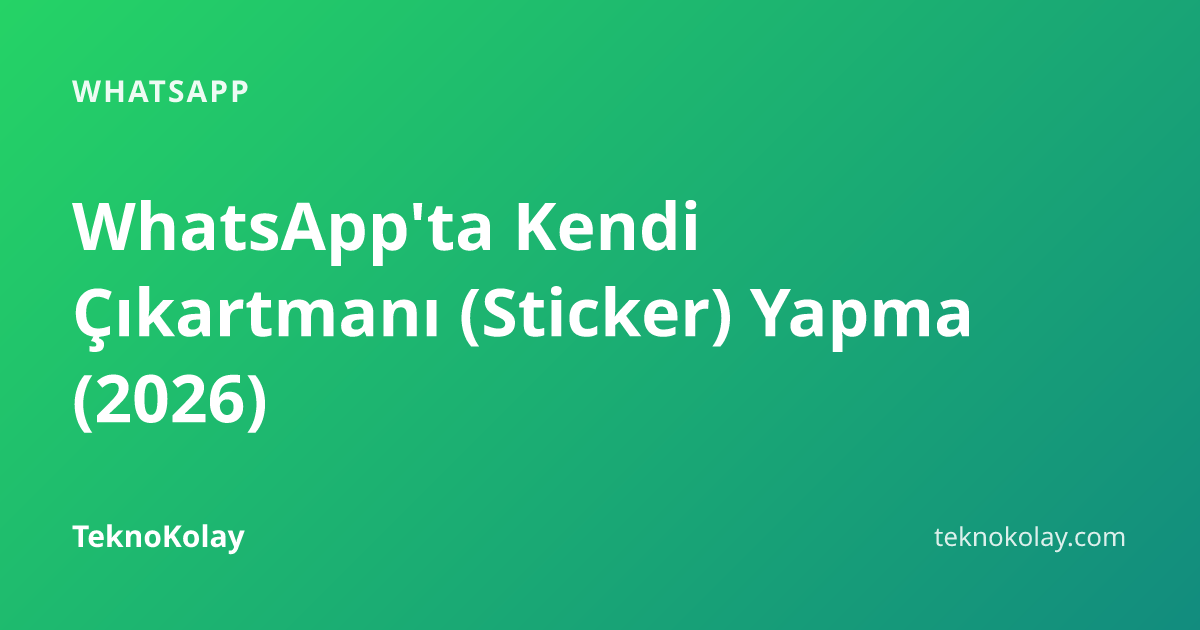 WhatsApp'ta Kendi Çıkartmanı (Sticker) Yapma (2026) — WhatsApp rehberi