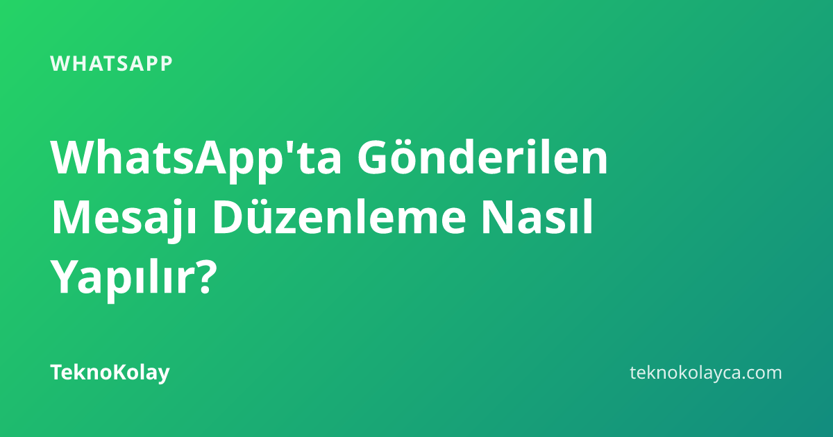 WhatsApp'ta Gönderilen Mesajı Düzenleme Nasıl Yapılır? — WhatsApp rehberi