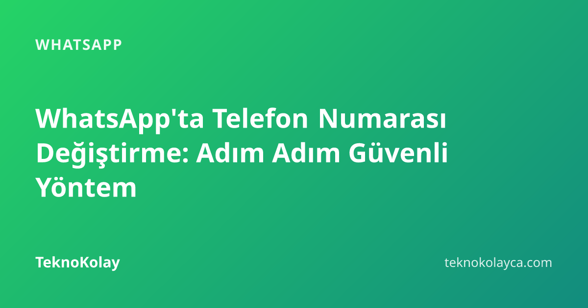WhatsApp'ta Telefon Numarası Değiştirme: Adım Adım Güvenli Yöntem — WhatsApp rehberi