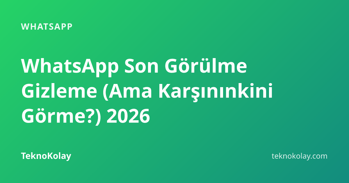 WhatsApp Son Görülme Gizleme (Ama Karşınınkini Görme?) 2026 — WhatsApp rehberi