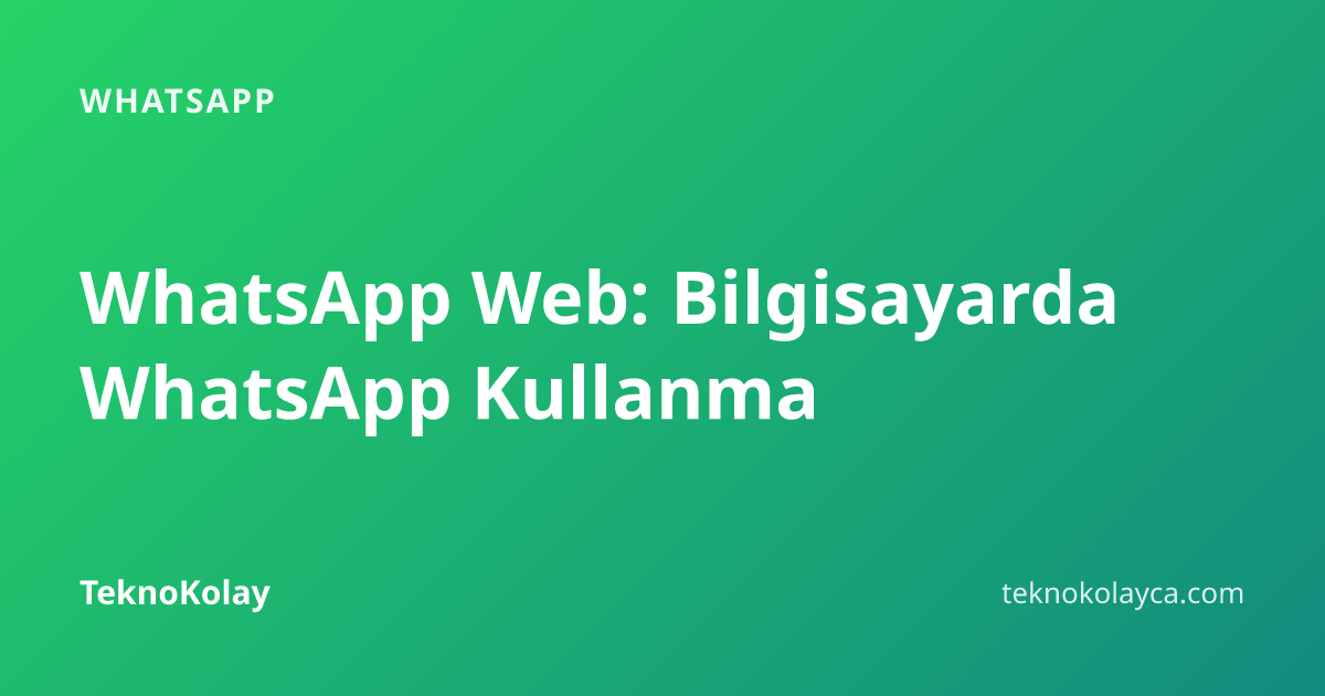 WhatsApp Web: Bilgisayarda WhatsApp Kullanma — WhatsApp rehberi