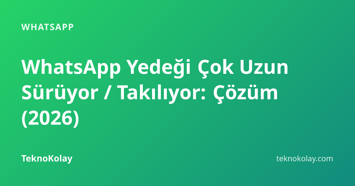 WhatsApp Yedeği Çok Uzun Sürüyor / Takılıyor: Çözüm (2026) — WhatsApp rehberi