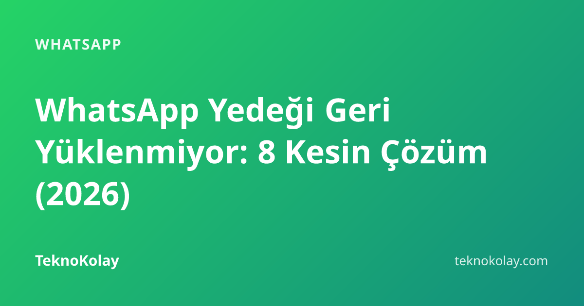 WhatsApp Yedeği Geri Yüklenmiyor: 8 Kesin Çözüm (2026) — WhatsApp rehberi
