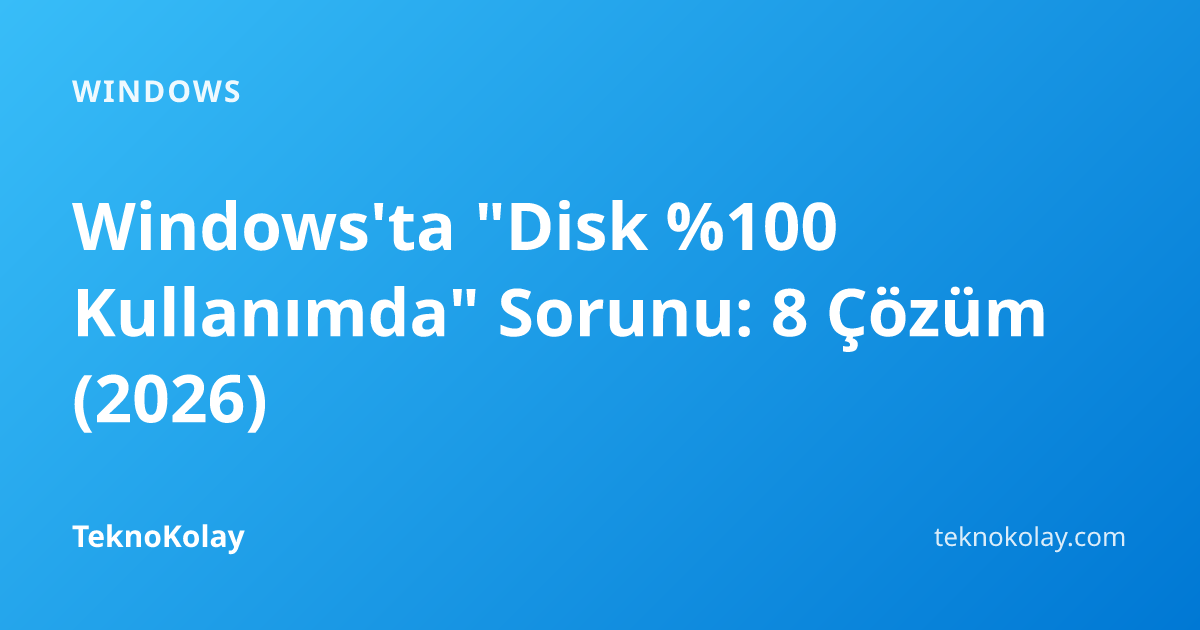 Windows'ta "Disk %100 Kullanımda" Sorunu: 8 Çözüm (2026) — Windows rehberi