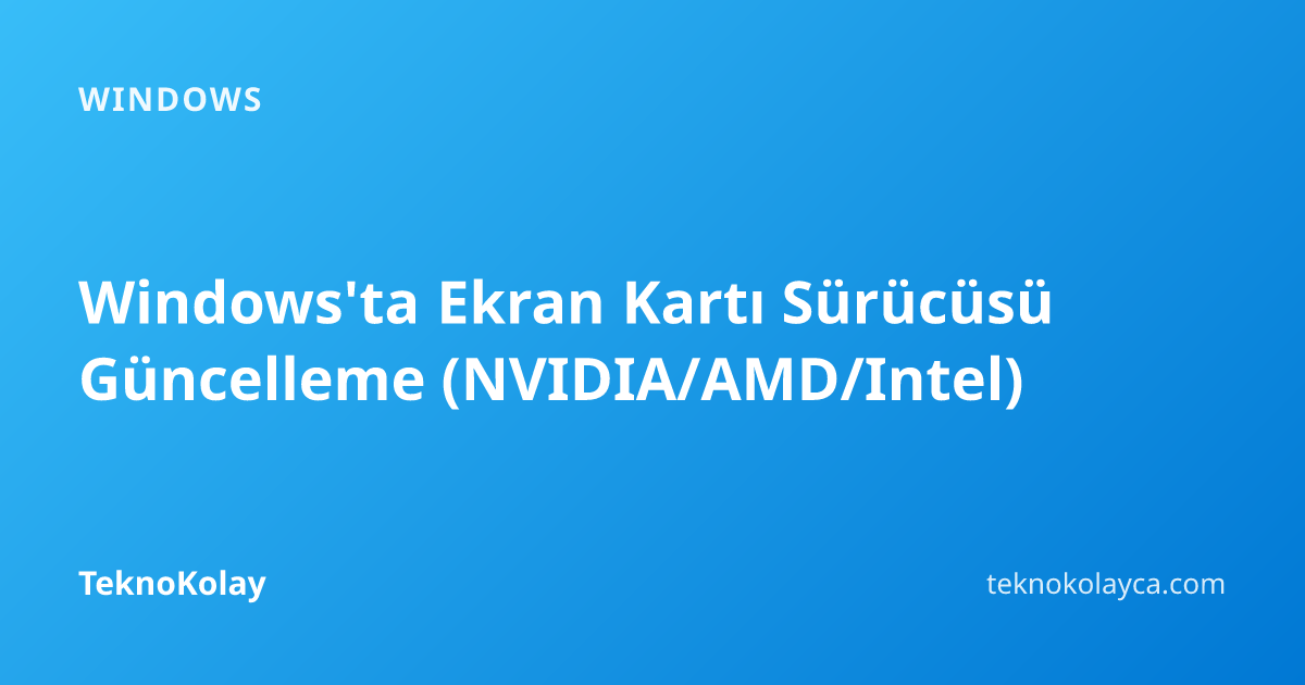 Windows'ta Ekran Kartı Sürücüsü Güncelleme (NVIDIA/AMD/Intel) — Windows rehberi