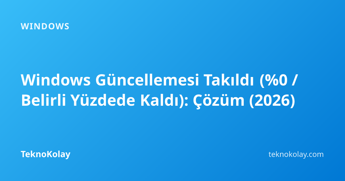 Windows Güncellemesi Takıldı (%0 / Belirli Yüzdede Kaldı): Çözüm (2026) — Windows rehberi