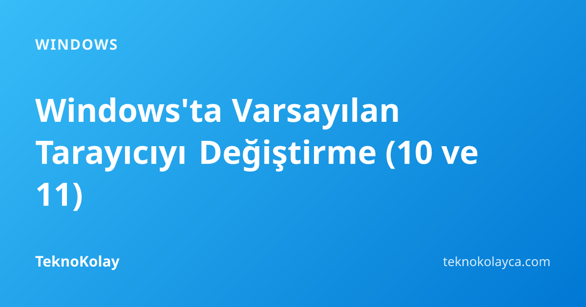 Windows'ta Varsayılan Tarayıcıyı Değiştirme (10 ve 11) — Windows rehberi